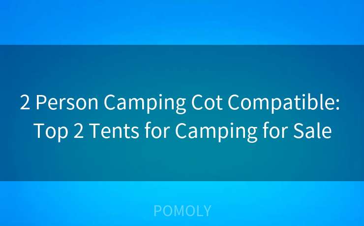 2 Person Camping Cot Compatible: Top 2 Tents for Camping for Sale