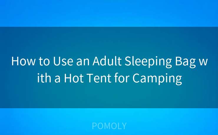 How to Use an Adult Sleeping Bag with a Hot Tent for Camping