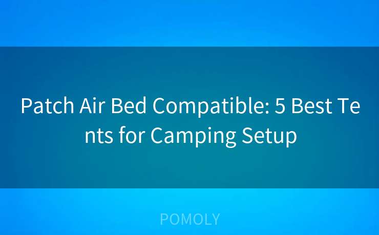 Patch Air Bed Compatible: 5 Best Tents for Camping Setup