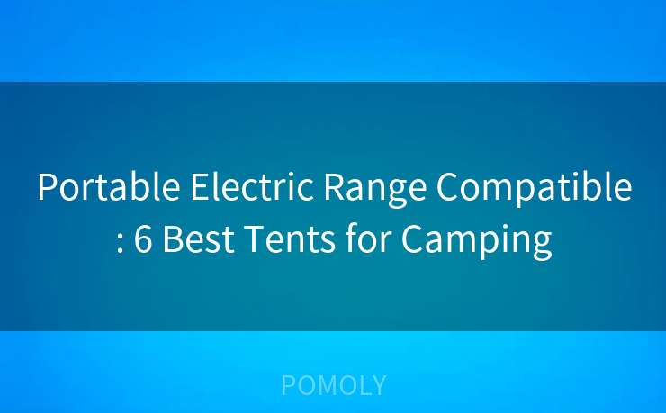 Portable Electric Range Compatible: 6 Best Tents for Camping